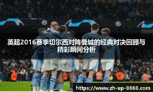 英超2016赛季切尔西对阵曼城的经典对决回顾与精彩瞬间分析