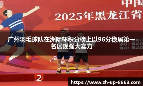 广州羽毛球队在洲际杯积分榜上以96分稳居第一名展现强大实力